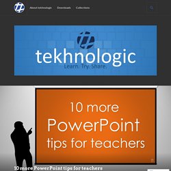 10 more PowerPoint tips for teachers – tekhnologic