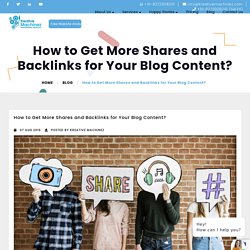 How to Get More Shares and Backlinks for Your Blog Content?