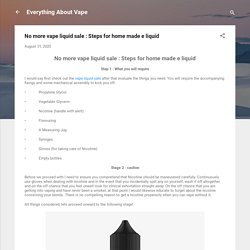 No more vape liquid sale : Steps for home made e liquid