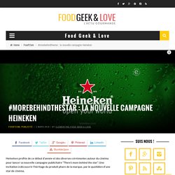 #morebehindthestar : la nouvelle campagne Heineken