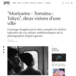 “Moriyama – Tomatsu : Tokyo”, deux visions d’une ville / Pen ペン