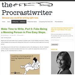 Make Time to Write, Part 5: Fake Being a Morning Person in Five Easy Steps.