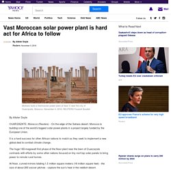 Vast Moroccan solar power plant is hard act for Africa to follow