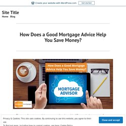 How Does a Good Mortgage Advice Help You Save Money? – Site Title