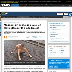 Moscou: un russe se cloue les testicules sur la place Rouge