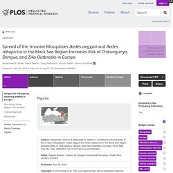 PLOS 26/04/16 Spread of the Invasive Mosquitoes Aedes aegypti and Aedes albopictus in the Black Sea Region Increases Risk of Chikungunya, Dengue, and Zika Outbreaks in Europe