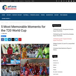 5 Most Memorable Moments for the T20 World Cup