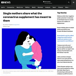 Single mothers share what the coronavirus supplement has meant to them