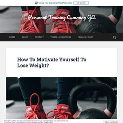 How To Motivate Yourself To Lose Weight? – Personal Training Cumming GA
