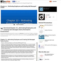 Chapter 10 - Motivating Employees and Creating Self-Managed Teams - docslide