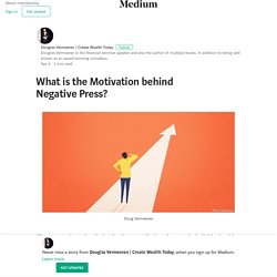 What is the Motivation behind Negative Press? – Douglas Vermeeren