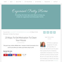 23 façons d'obtenir la motivation pour nettoyer votre maison - Organized Pretty Home