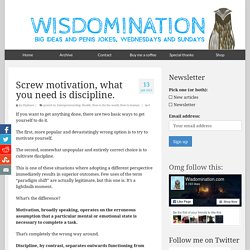 Screw motivation, what you need is discipline. – WISDOMINATION