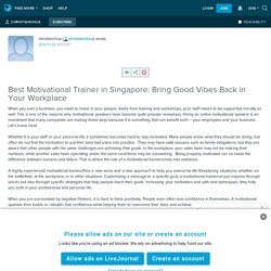 Best Motivational Trainer in Singapore Bring Good Vibes Back in Your Workplace