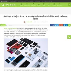 Motorola "Project Ara" : le prototype du mobile modulable serait en bonne voie !