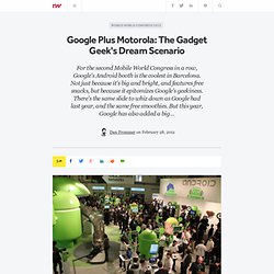 Google Plus Motorola: The Gadget Geek's Dream Scenario