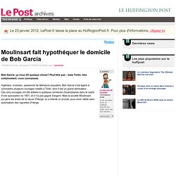 Moulinsart fait hypothéquer le domicile de Bob Garcia - Le journal de Fanette sur LePost.fr (14:59)