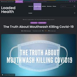 The Truth About Mouthwash Killing Covid-19 - LOADED HEALTH