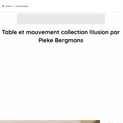 Table et mouvement collection Illusion par Pieke Bergmans