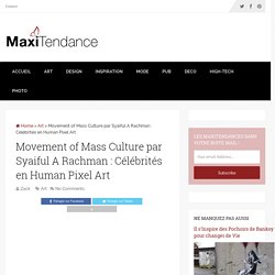 Movement of Mass Culture par Syaiful A Rachman : Célébrités en Human Pixel Art