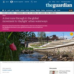*****River restoration: A river runs through it: the global movement to 'daylight' urban waterways