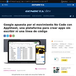 Google apuesta por el movimiento No Code con AppSheet, una plataforma para crear apps sin escribir ni una línea de código