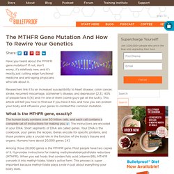 The MTHFR Gene Mutation And How To Rewire Your Genetics