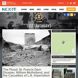 The Flood: St. Francis Dam Disaster, William Mulholland, and the Casualties of L.A. Imperialism