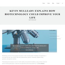 Kevin Mulleady Explains How Biotechnology Could Improve Your Life - Kevin P. Mulleady
