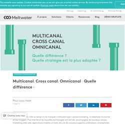 Multicanal, Cross canal, Omnicanal : Quelle différence ?