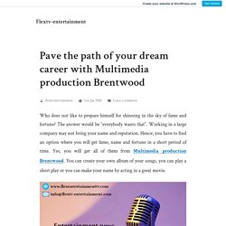 Pave the path of your dream career with Multimedia production Brentwood – Flextv-entertainment