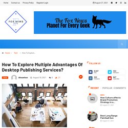 How To Explore Multiple Advantages Of Desktop Publishing Services? - Fox News Tips
