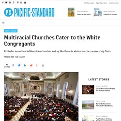 Multiracial Churches Cater to the White Congregants - Pacific Standard