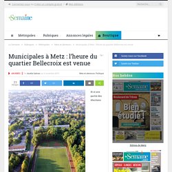 La Semaine - Municipales à Metz : l’heure du quartier Bellecroix est venue - Par Aurélia Salinas - 4 novembre 2019