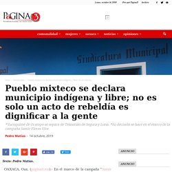 Pueblo mixteco se declara municipio indígena y libre; no es solo un acto de rebeldía es dignificar a la gente