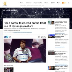 Raed Fares: Murdered on the front line of Syrian journalism