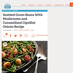 Sautéed Green Beans With Mushrooms and Caramelized Cipollini Onions Recipe
