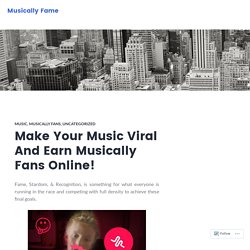 Make Your Music Viral And Earn Musically Fans Online! – Musically Fame