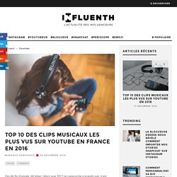 Top 10 des clips musicaux les plus vus sur YouTube en France en 2016 - Influenth