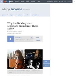 Why Are So Many Jazz Musicians From Israel These Days? : A Blog Supreme