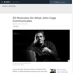 33 Musicians On What John Cage Communicates