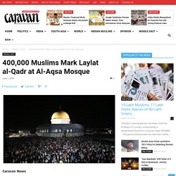 400,000 Muslims Mark Laylat al-Qadr at Al-Aqsa Mosque