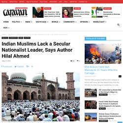 Indian Muslims Lack a Secular Nationalist Leader, Says Author Hilal Ahmed