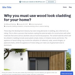 Why you must use wood look cladding for your home? – Site Title