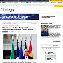Mutualisation de la dette : Hollande comprend-il ce qu’il demande à Merkel