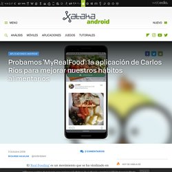 Probamos 'MyRealFood': la aplicación de Carlos Ríos para mejorar nuestros hábitos alimentarios
