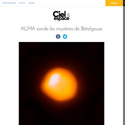ALMA sonde les mystères de Bételgeuse - Ciel & Espace