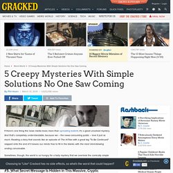 5 Creepy Mysteries With Simple Solutions No One Saw Coming