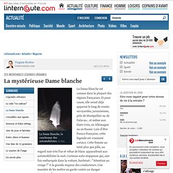 La mystérieuse Dame blanche - Légendes urbaines - L'Internaute Actualite