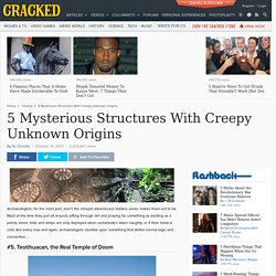 5 Mysterious Structures With Creepy Unknown Origins
